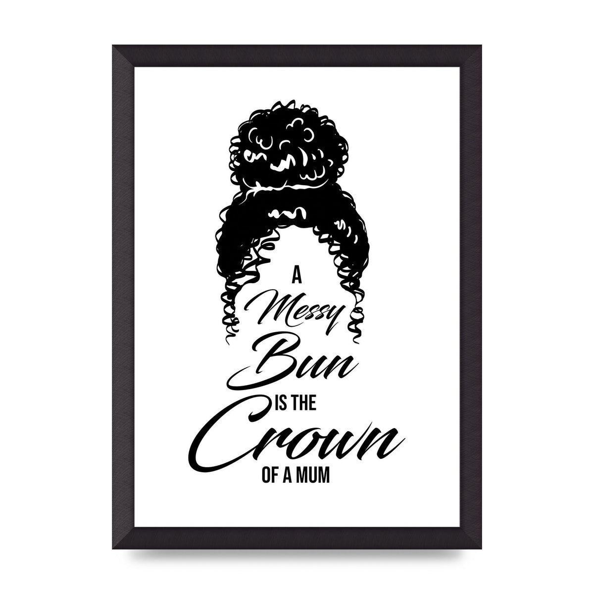 A Messy Bun Is The Crown Of A Mum" Wall Art - A3 framed