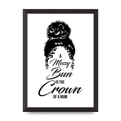 A Messy Bun Is The Crown Of A Mum" Wall Art - A3 framed