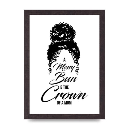 A Messy Bun Is The Crown Of A Mum" Wall Art - A4 framed