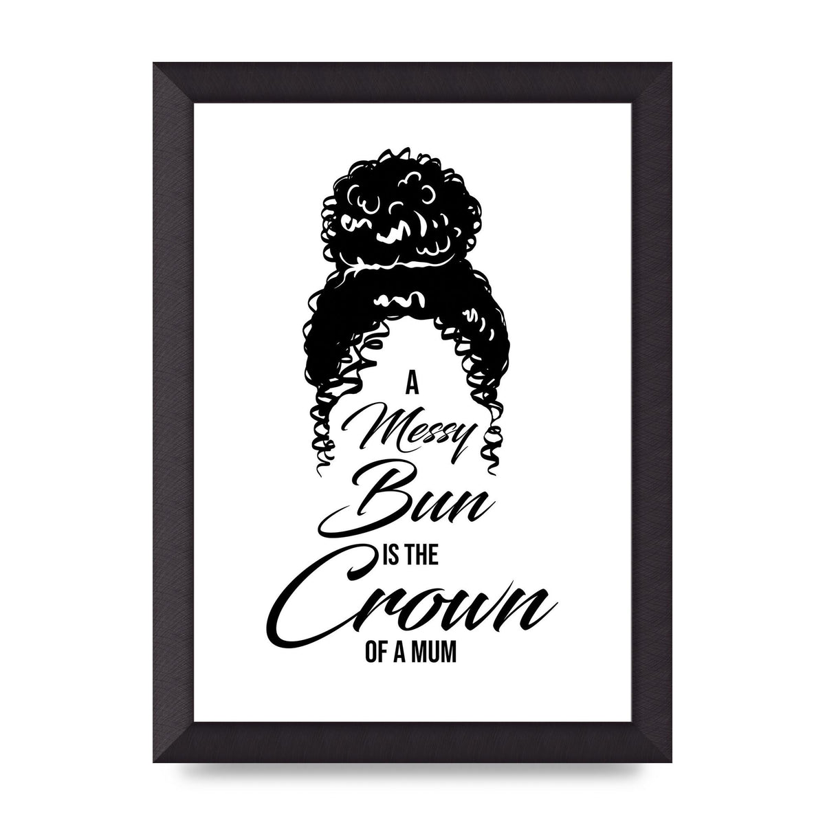 A Messy Bun Is The Crown Of A Mum" Wall Art - A4 framed