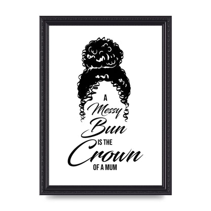 A Messy Bun Is The Crown Of A Mum" Wall Art - A4 framed