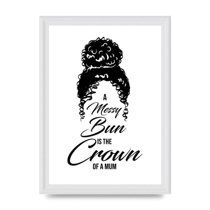 A Messy Bun Is The Crown Of A Mum" Wall Art - A4 framed