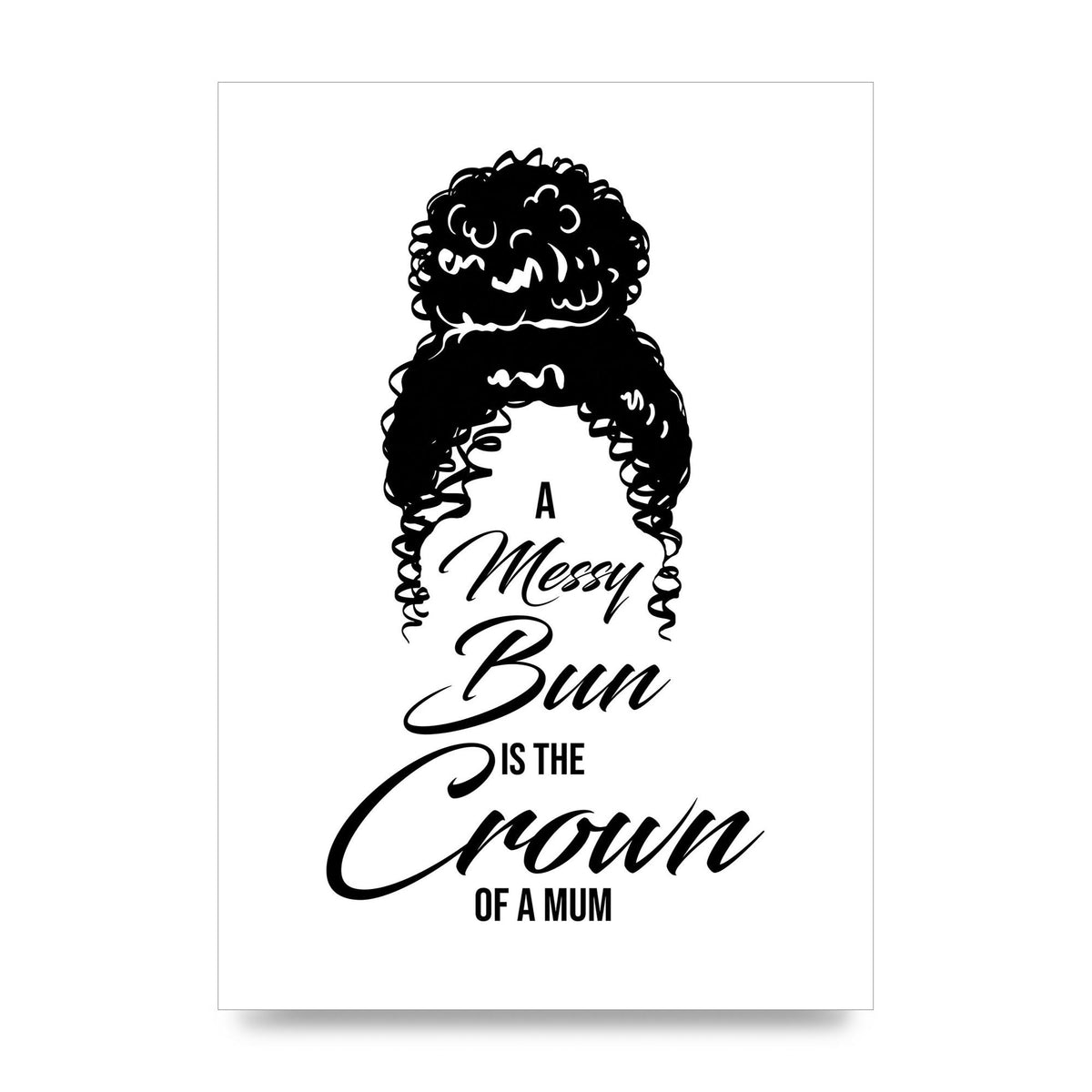 A Messy Bun Is The Crown Of A Mum" Wall Art - unframed print
