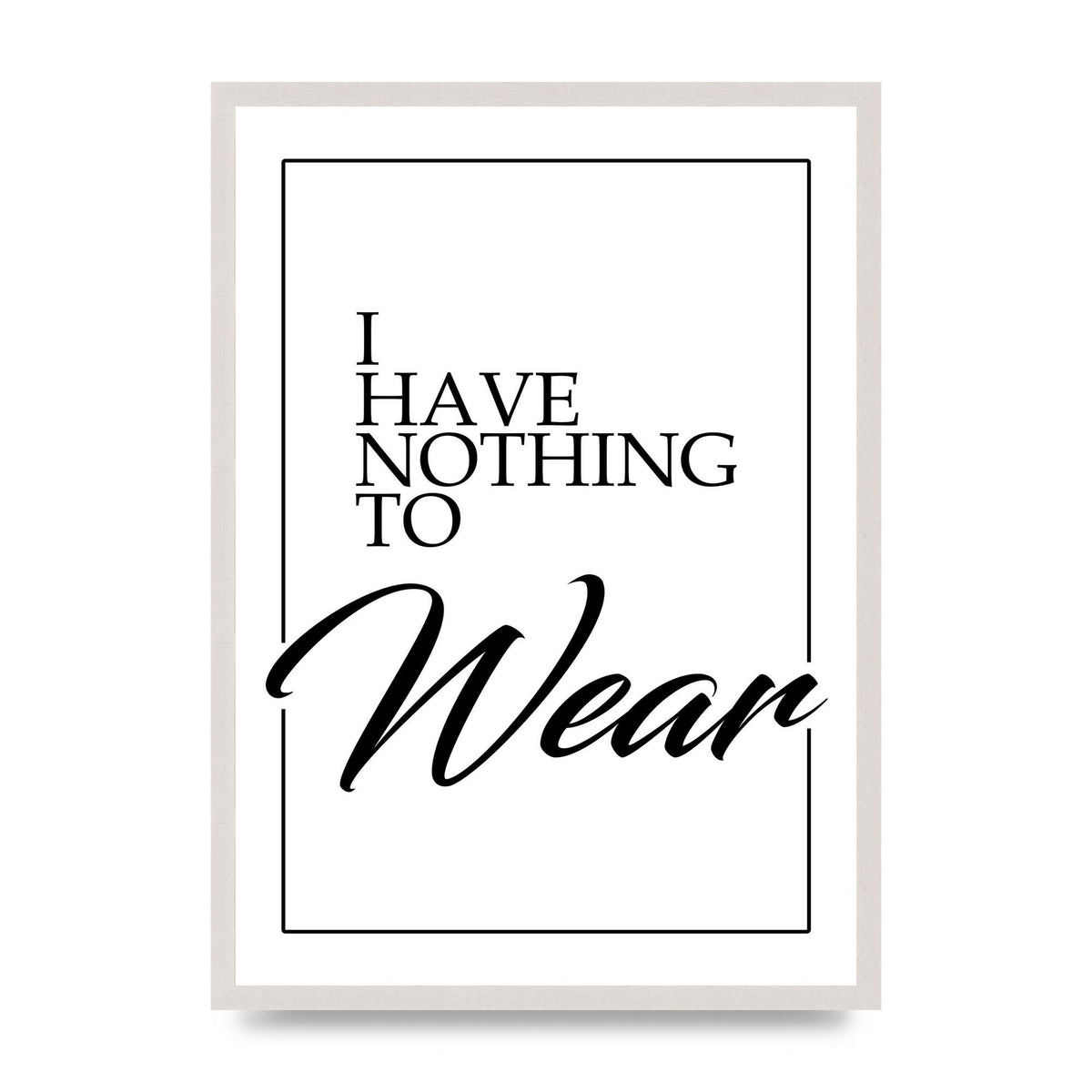 I Have Nothing To Wear print in an A2 white saw cut grain frame