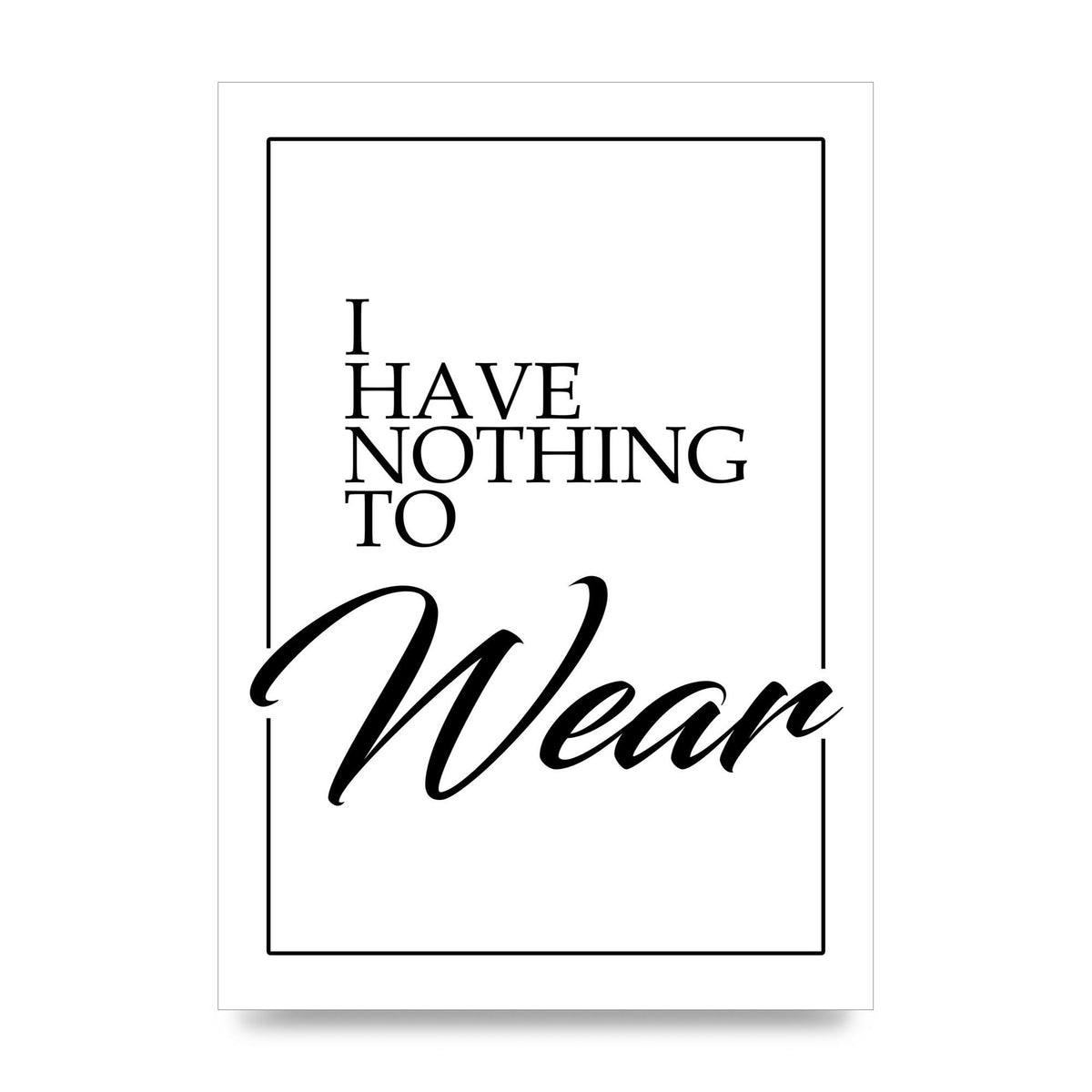 I Have Nothing To Wear" Art For The Home - unframed print