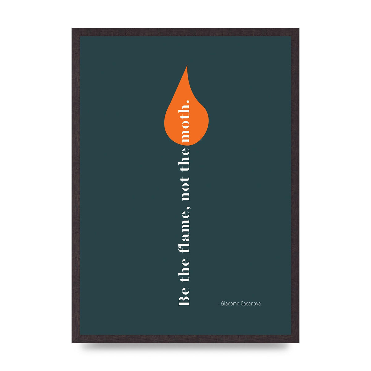 Be The Flame Not The Moth" Printed Poster - A2 framed