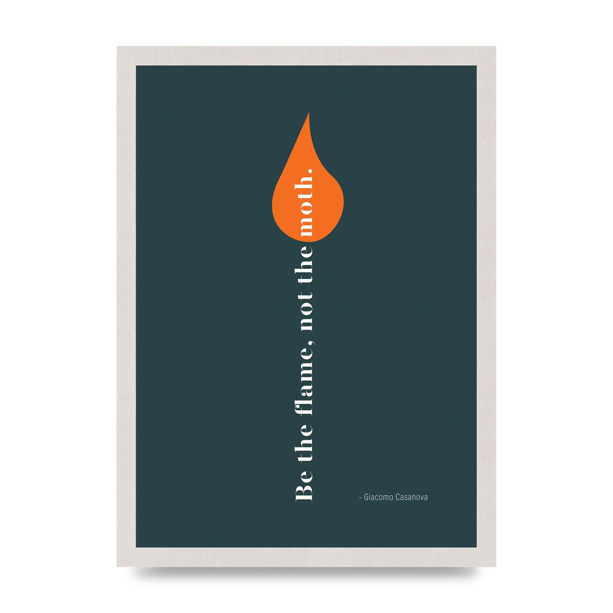 Be The Flame Not The Moth" Printed Poster - A3 framed