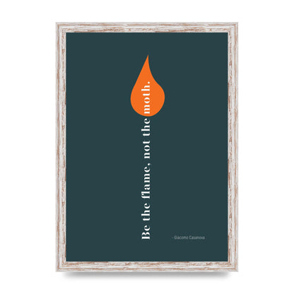 Be The Flame Not The Moth" Printed Poster - A3 framed