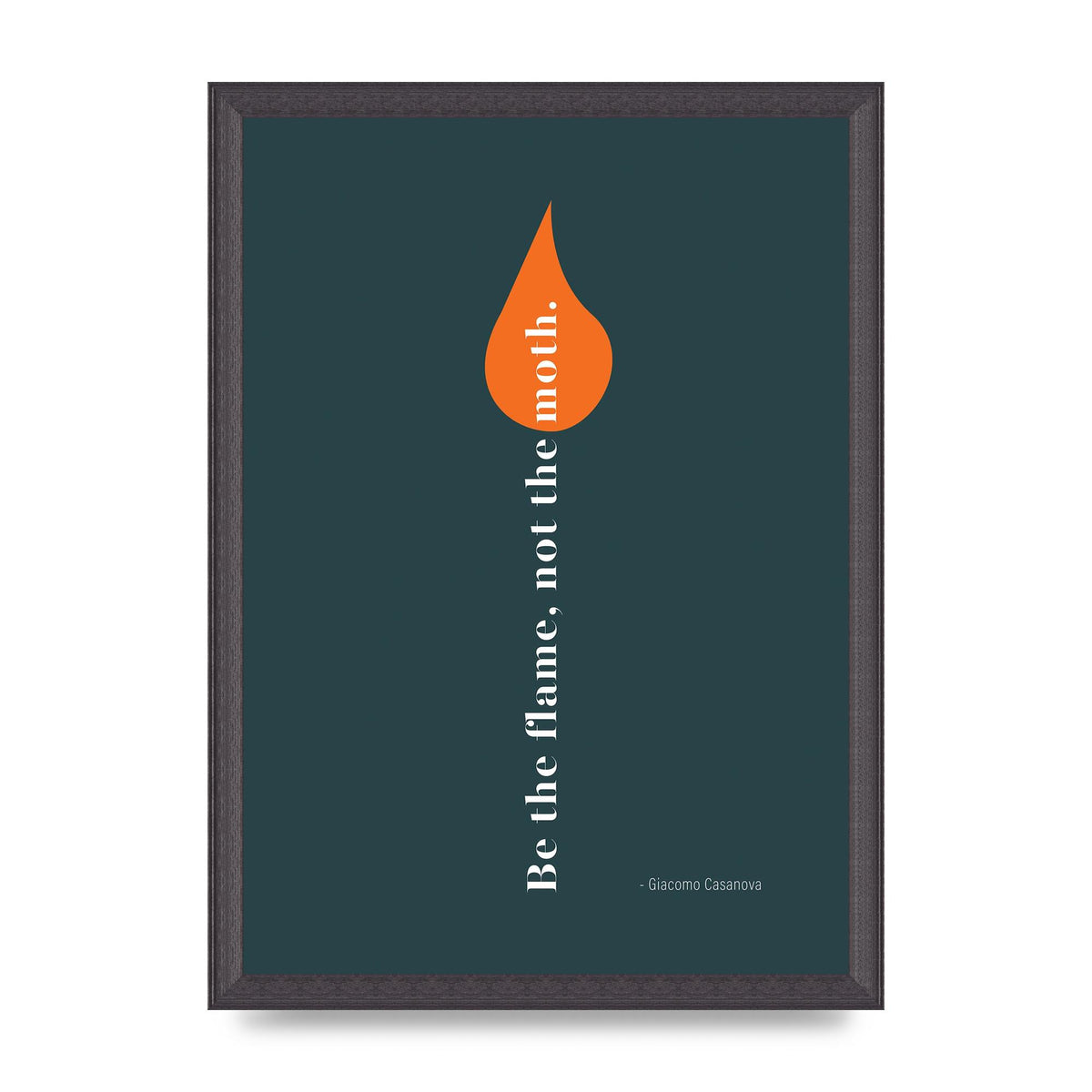 Be The Flame Not The Moth" Printed Poster - A3 framed