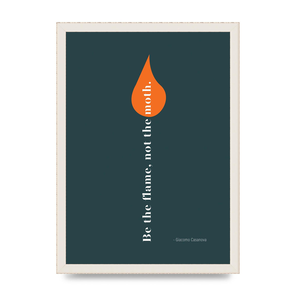 Be The Flame Not The Moth" Printed Poster - A3 framed