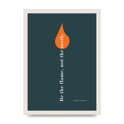Be The Flame Not The Moth" Printed Poster - A3 framed