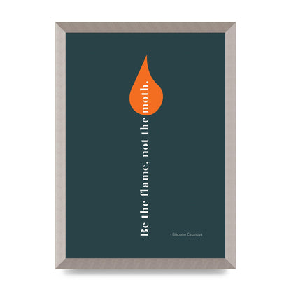 Be The Flame Not The Moth" Printed Poster - A3 framed