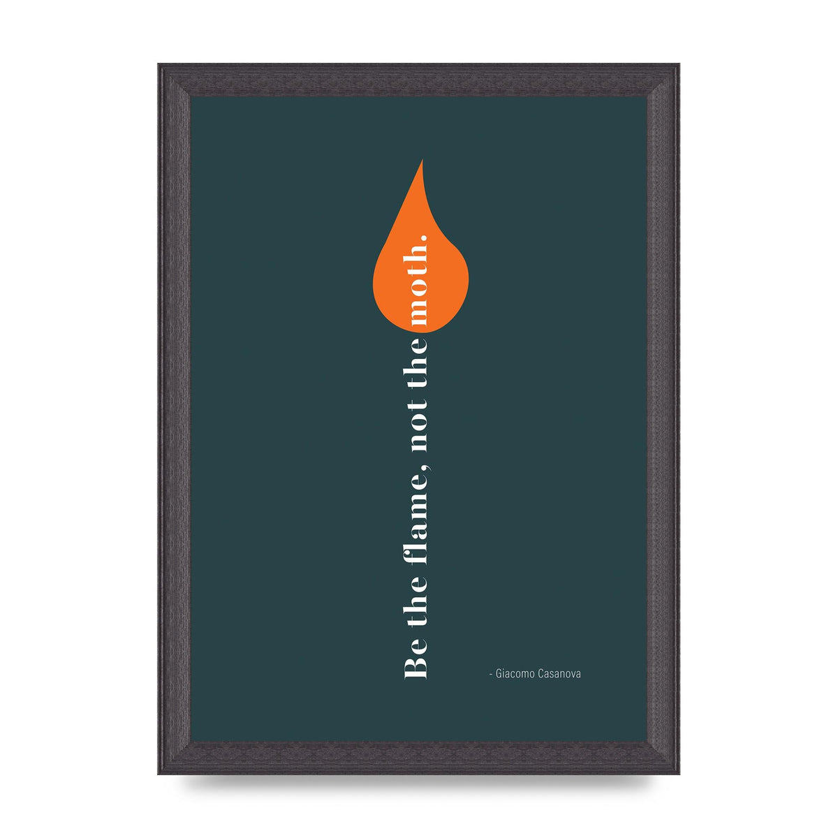 Be The Flame Not The Moth" Printed Poster - A4 framed