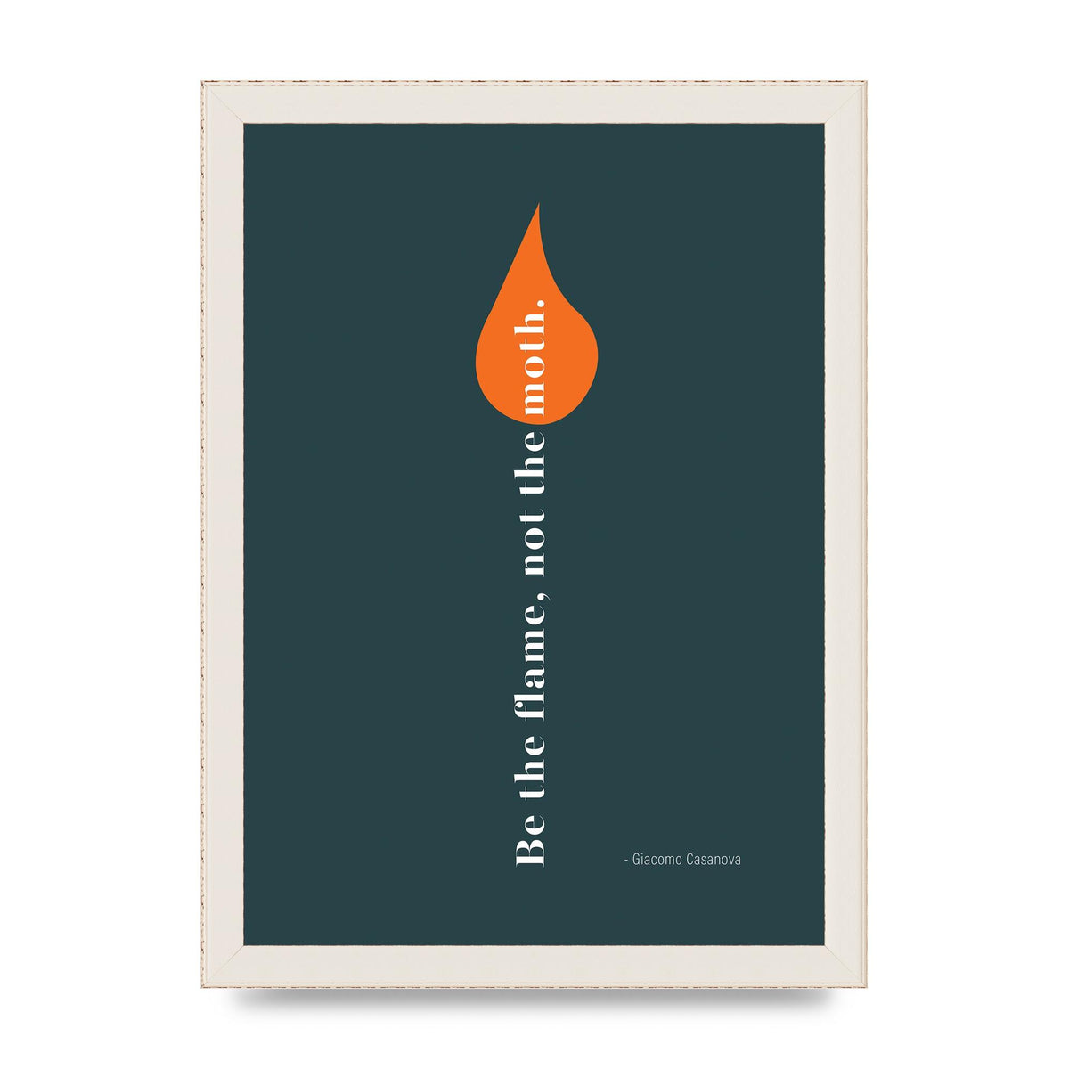 Be The Flame Not The Moth" Printed Poster - A4 framed