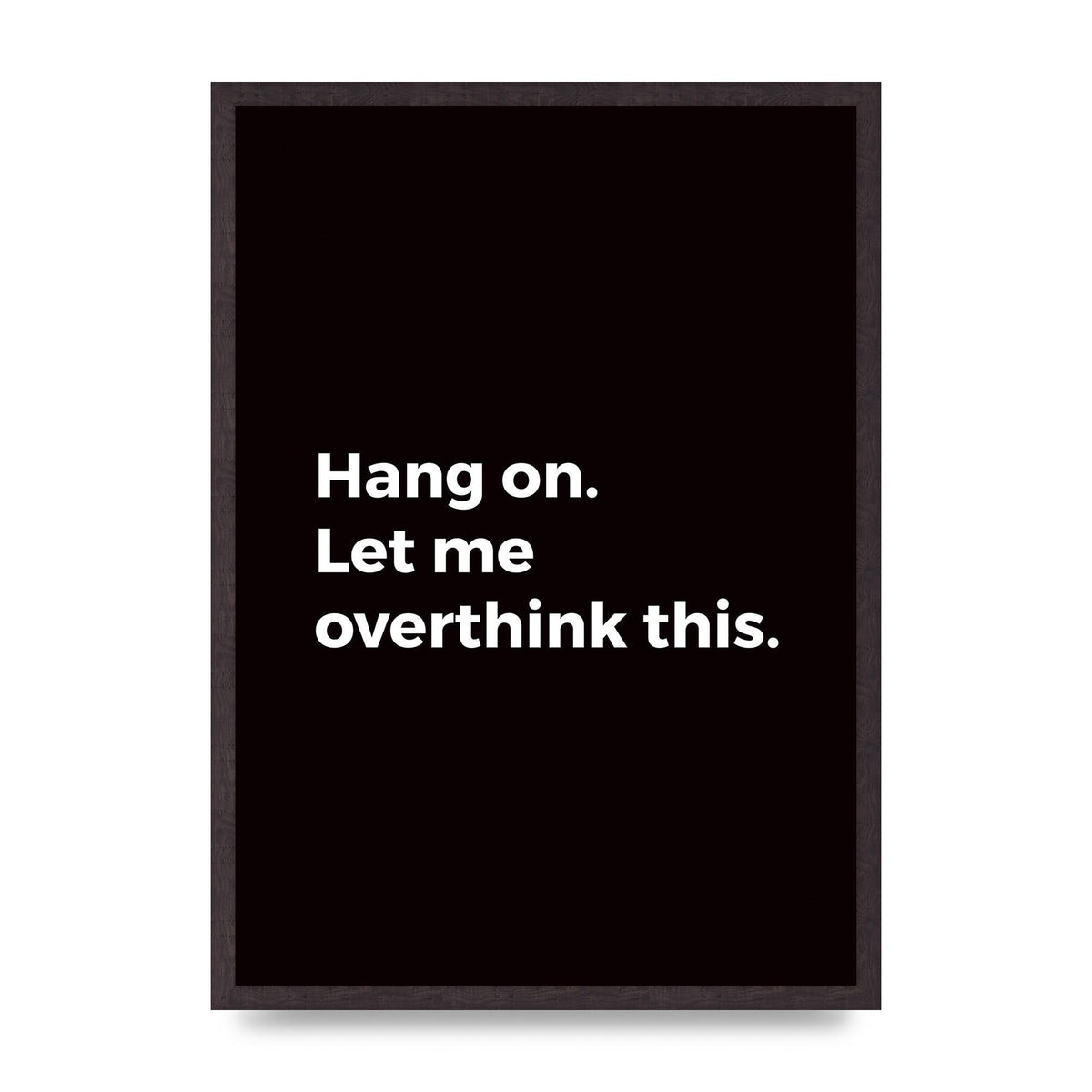 Hang On Let Me Overthink" Art For The Home - A2 framed