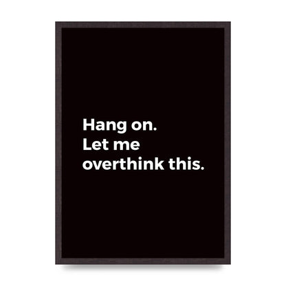 Hang On Let Me Overthink" Art For The Home - A2 framed