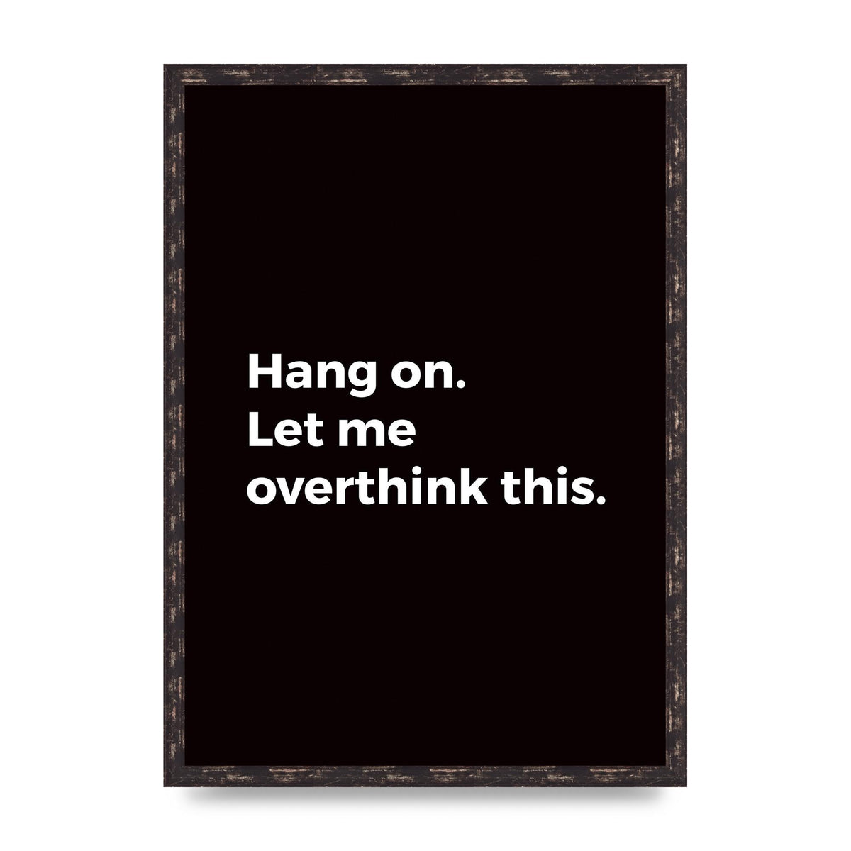 Hang On Let Me Overthink" Art For The Home - A2 framed