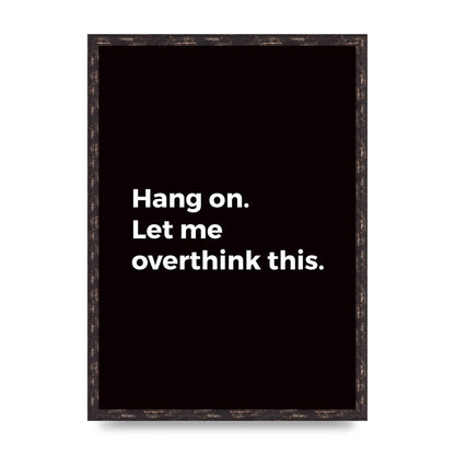 Hang On Let Me Overthink" Art For The Home - A2 framed