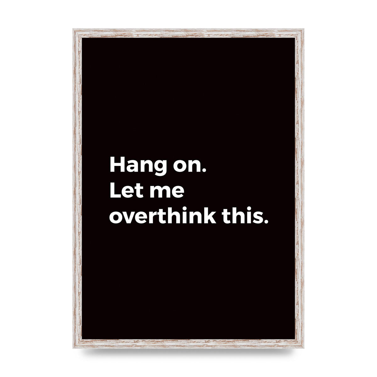 Hang On Let Me Overthink" Art For The Home - A2 framed