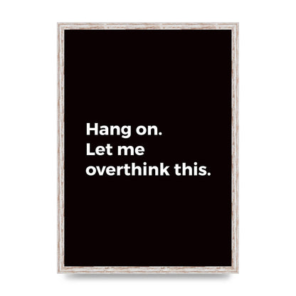 Hang On Let Me Overthink" Art For The Home - A2 framed