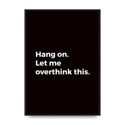 Hang On Let Me Overthink" Art For The Home - A2 framed