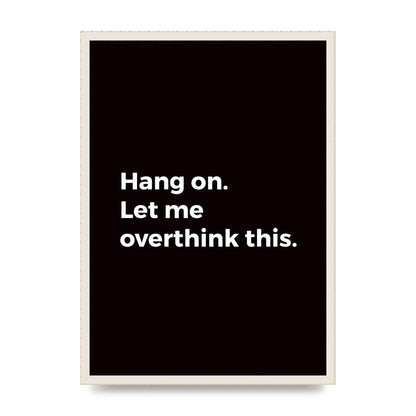 Hang On Let Me Overthink" Art For The Home - A2 framed