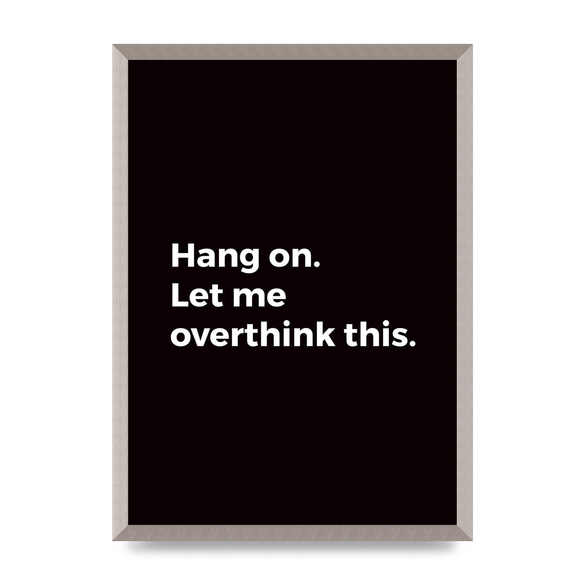 Hang On Let Me Overthink" Art For The Home - A2 framed