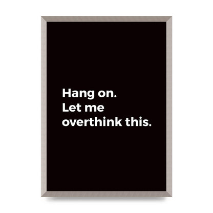 Hang On Let Me Overthink" Art For The Home - A2 framed
