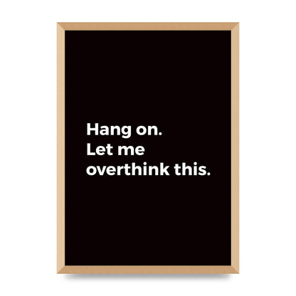 Hang On Let Me Overthink" Art For The Home - A2 framed