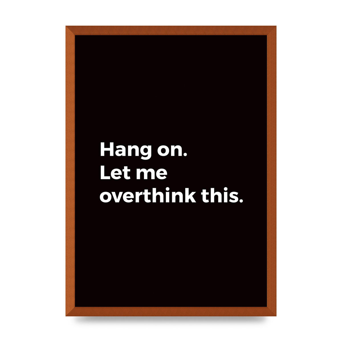 Hang On Let Me Overthink" Art For The Home - A2 framed