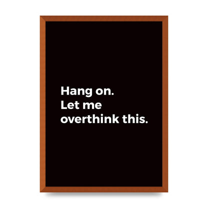 Hang On Let Me Overthink" Art For The Home - A2 framed