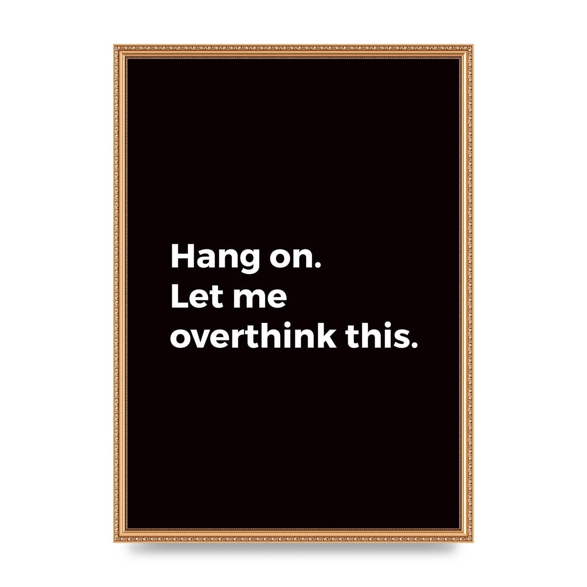 Hang On Let Me Overthink" Art For The Home - A2 framed