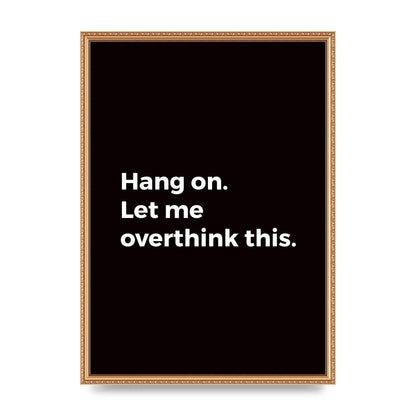 Hang On Let Me Overthink" Art For The Home - A2 framed