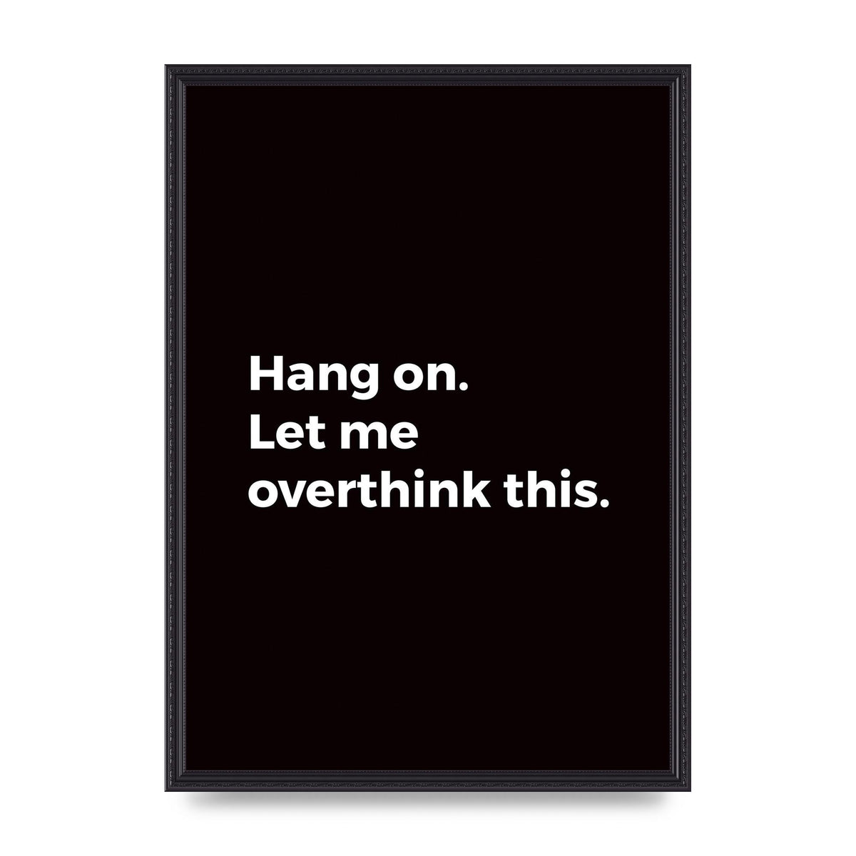 Hang On Let Me Overthink" Art For The Home - A2 framed