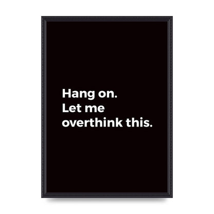 Hang On Let Me Overthink" Art For The Home - A2 framed