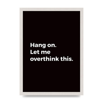 Hang On Let Me Overthink" Art For The Home - A3 framed