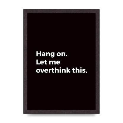 Hang On Let Me Overthink" Art For The Home - A3 framed