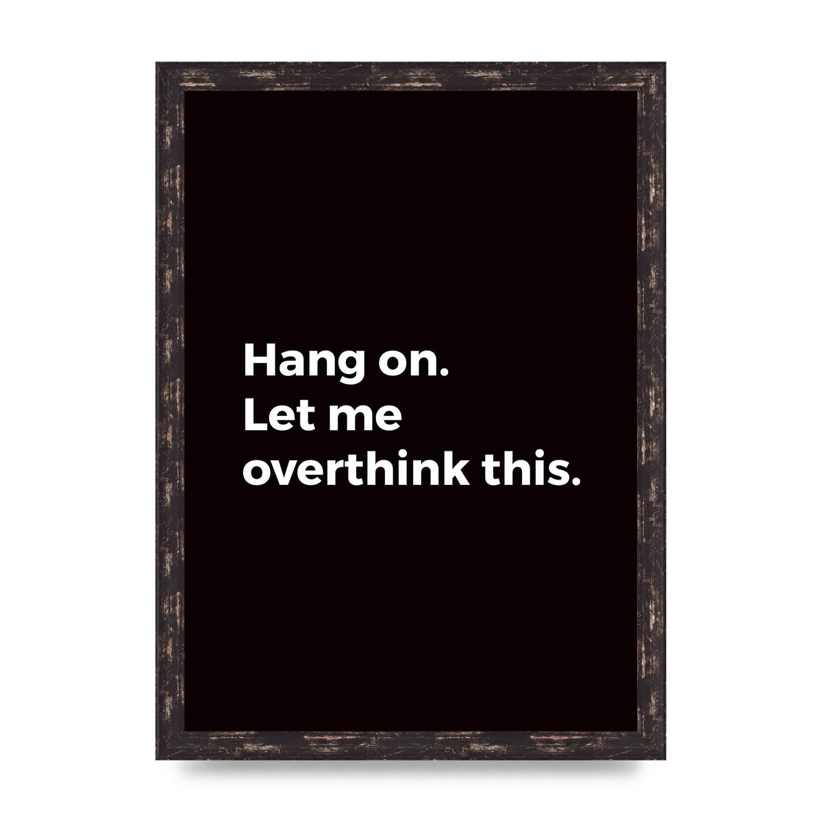 Hang On Let Me Overthink" Art For The Home - A3 framed