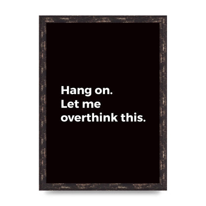 Hang On Let Me Overthink" Art For The Home - A3 framed