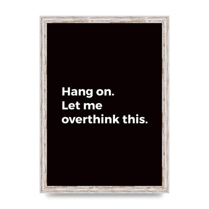 Hang On Let Me Overthink" Art For The Home - A3 framed