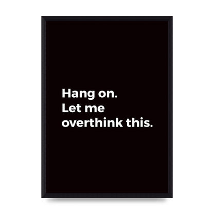 Hang On Let Me Overthink" Art For The Home - A3 framed