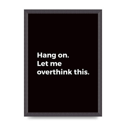 Hang On Let Me Overthink" Art For The Home - A3 framed