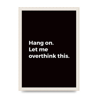 Hang On Let Me Overthink" Art For The Home - A3 framed