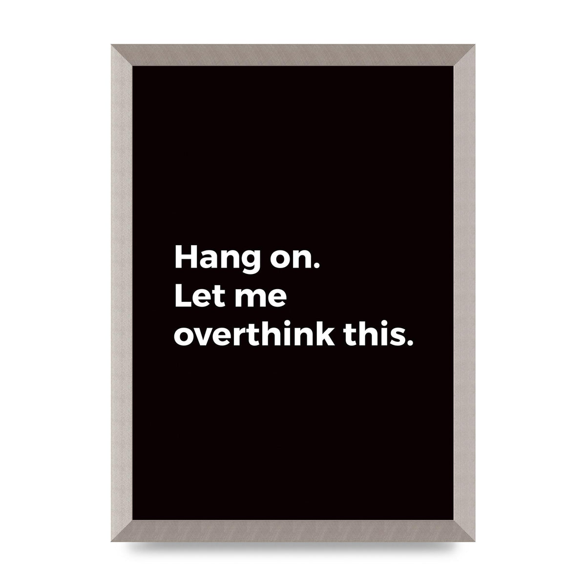 Hang On Let Me Overthink" Art For The Home - A3 framed