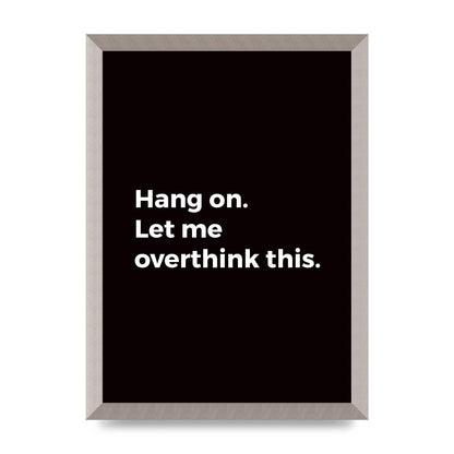 Hang On Let Me Overthink" Art For The Home - A3 framed