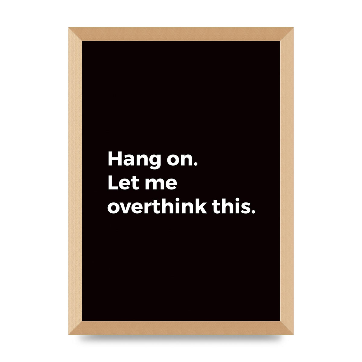 Hang On Let Me Overthink" Art For The Home - A3 framed