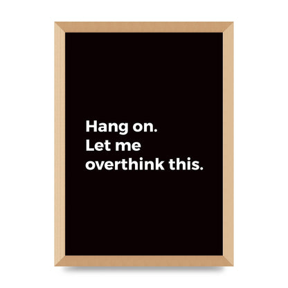 Hang On Let Me Overthink" Art For The Home - A3 framed