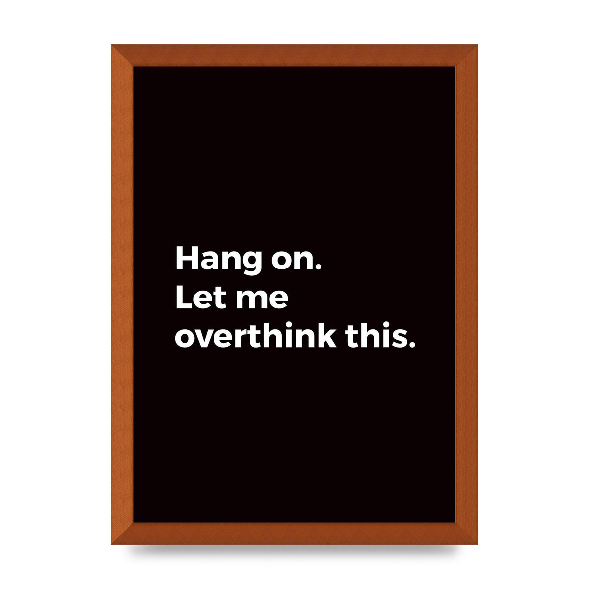 Hang On Let Me Overthink" Art For The Home - A3 framed