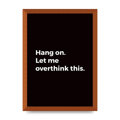Hang On Let Me Overthink" Art For The Home - A3 framed