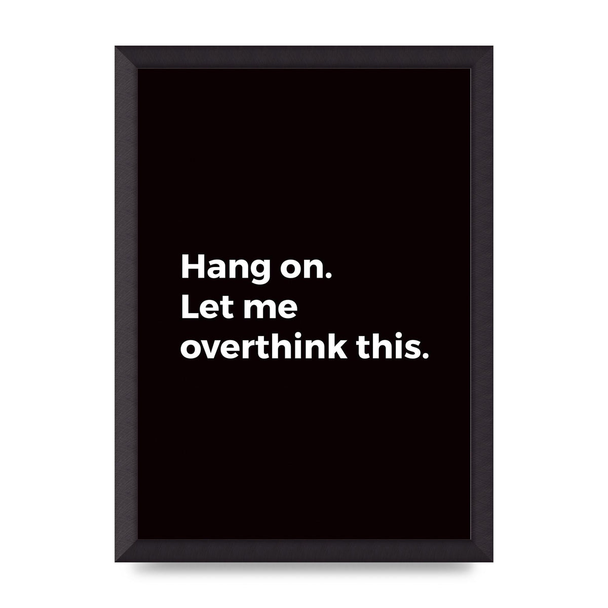 Hang On Let Me Overthink" Art For The Home - A3 framed